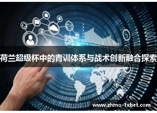 荷兰超级杯中的青训体系与战术创新融合探索