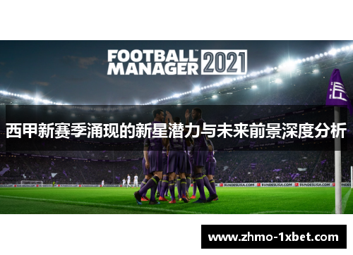 西甲新赛季涌现的新星潜力与未来前景深度分析