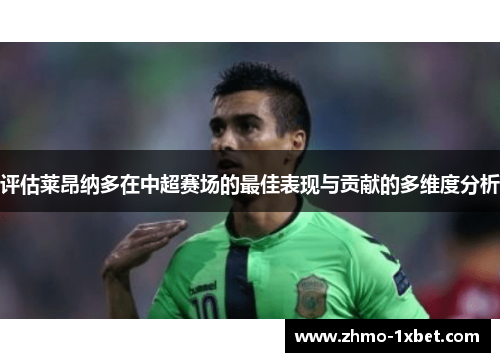 评估莱昂纳多在中超赛场的最佳表现与贡献的多维度分析