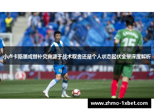 小卢卡斯屡成替补究竟源于战术取舍还是个人状态起伏全景深度解析