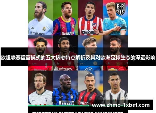 欧超联赛运营模式的五大核心特点解析及其对欧洲足球生态的深远影响