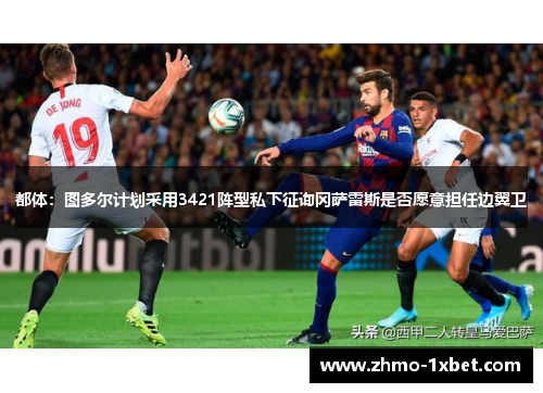 都体：图多尔计划采用3421阵型私下征询冈萨雷斯是否愿意担任边翼卫