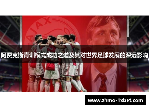 阿贾克斯青训模式成功之道及其对世界足球发展的深远影响