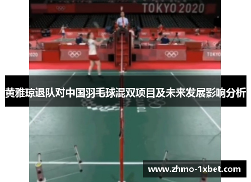 黄雅琼退队对中国羽毛球混双项目及未来发展影响分析