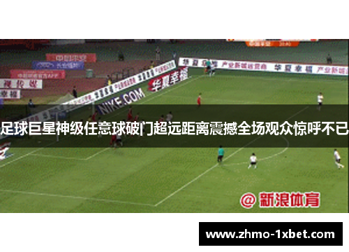 足球巨星神级任意球破门超远距离震撼全场观众惊呼不已