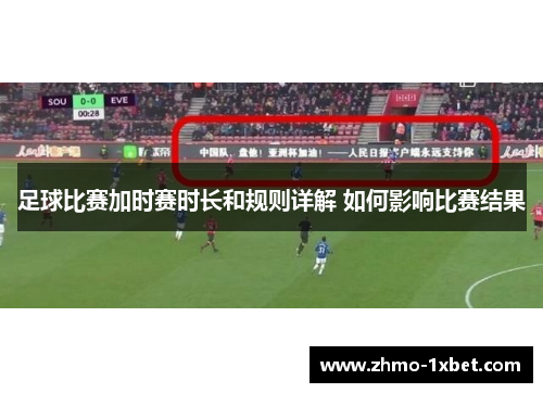 足球比赛加时赛时长和规则详解 如何影响比赛结果