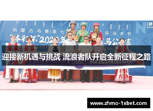 迎接新机遇与挑战 流浪者队开启全新征程之路