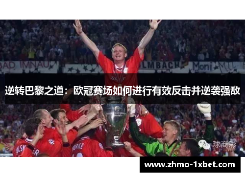 逆转巴黎之道：欧冠赛场如何进行有效反击并逆袭强敌
