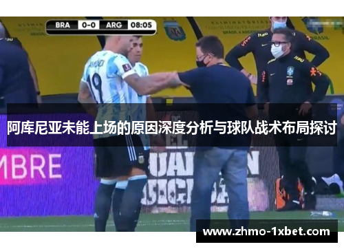 阿库尼亚未能上场的原因深度分析与球队战术布局探讨