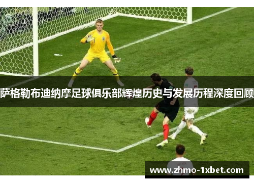 萨格勒布迪纳摩足球俱乐部辉煌历史与发展历程深度回顾 萨格勒布迪纳摩足球俱乐部辉煌历史与发展历程深度回顾