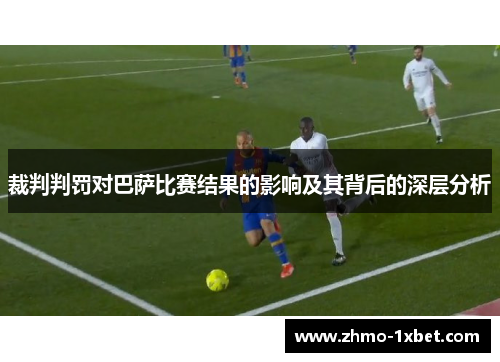 裁判判罚对巴萨比赛结果的影响及其背后的深层分析