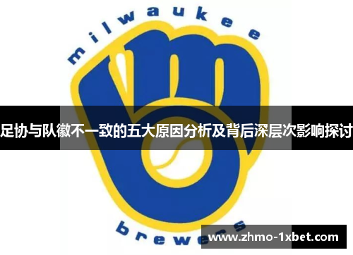 足协与队徽不一致的五大原因分析及背后深层次影响探讨