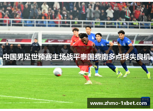 中国男足世预赛主场战平泰国费南多点球失良机
