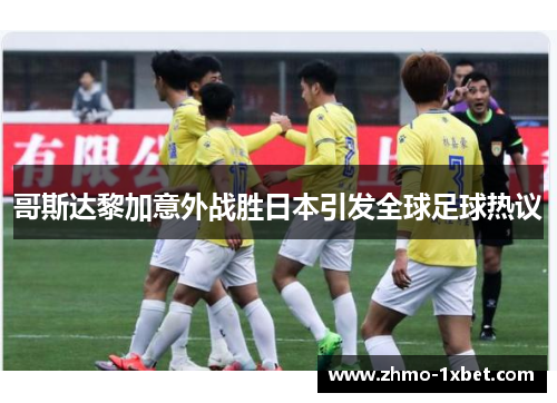 哥斯达黎加意外战胜日本引发全球足球热议