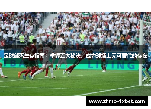 足球部落生存指南：掌握五大秘诀，成为球场上无可替代的存在