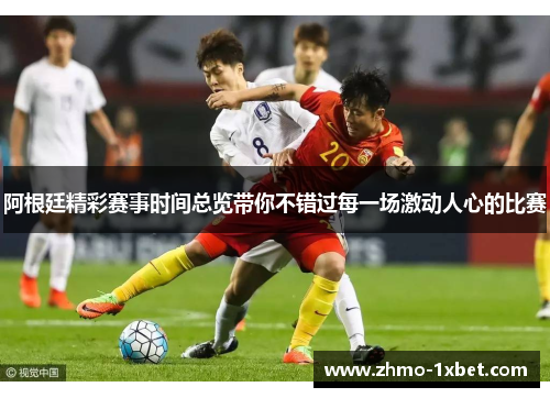 阿根廷精彩赛事时间总览带你不错过每一场激动人心的比赛