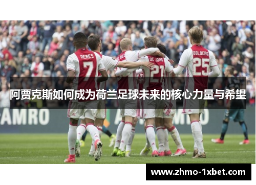 阿贾克斯如何成为荷兰足球未来的核心力量与希望