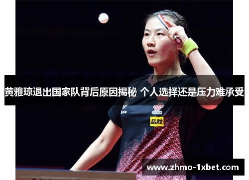 黄雅琼退出国家队背后原因揭秘 个人选择还是压力难承受