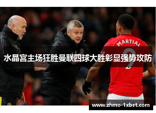 水晶宫主场狂胜曼联四球大胜彰显强势攻防